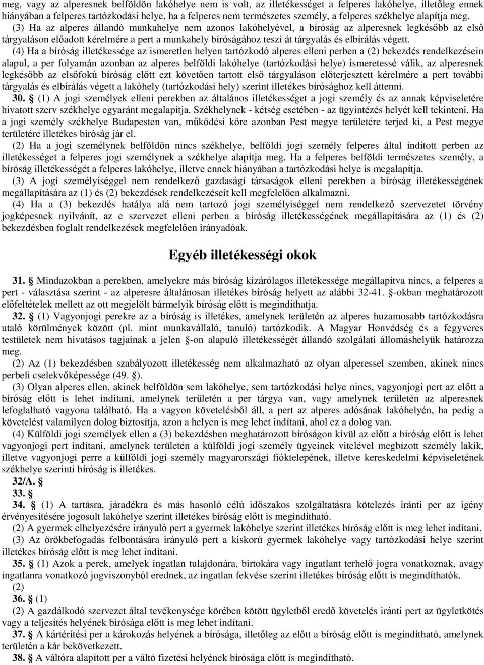 (3) Ha az alperes állandó munkahelye nem azonos lakóhelyével, a bíróság az alperesnek legkésőbb az első tárgyaláson előadott kérelmére a pert a munkahely bíróságához teszi át tárgyalás és elbírálás