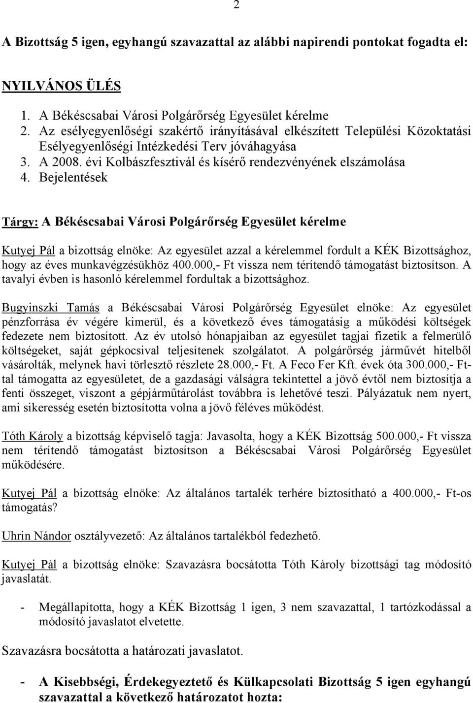 Bejelentések Tárgy: A Békéscsabai Városi Polgárőrség Egyesület kérelme Kutyej Pál a bizottság elnöke: Az egyesület azzal a kérelemmel fordult a KÉK Bizottsághoz, hogy az éves munkavégzésükhöz 400.