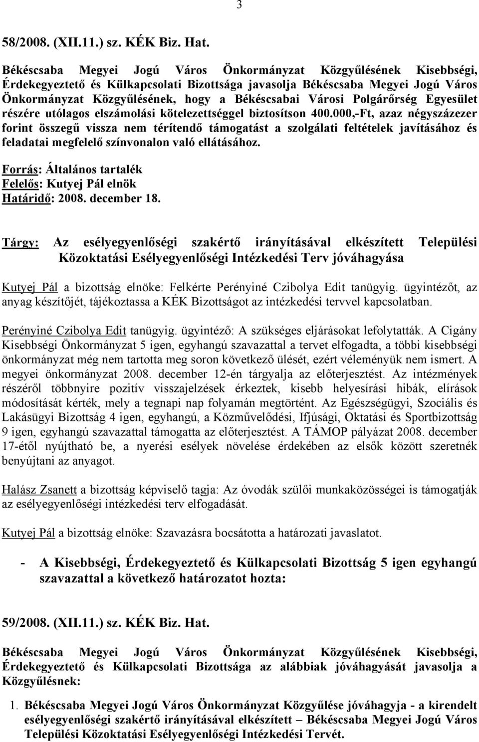 kötelezettséggel biztosítson 400.000,-Ft, azaz négyszázezer forint összegű vissza nem térítendő támogatást a szolgálati feltételek javításához és feladatai megfelelő színvonalon való ellátásához.