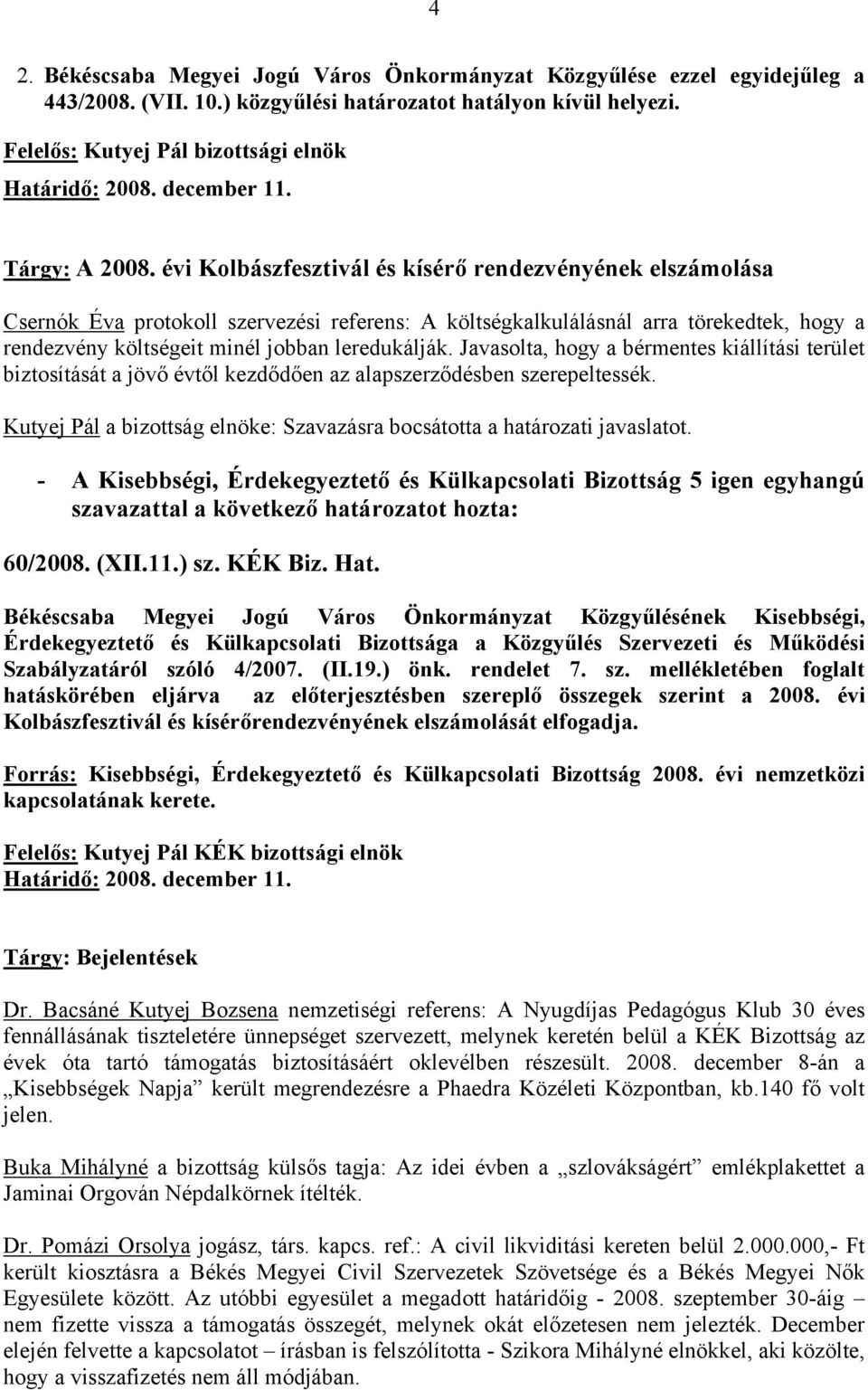 évi Kolbászfesztivál és kísérő rendezvényének elszámolása Csernók Éva protokoll szervezési referens: A költségkalkulálásnál arra törekedtek, hogy a rendezvény költségeit minél jobban leredukálják.