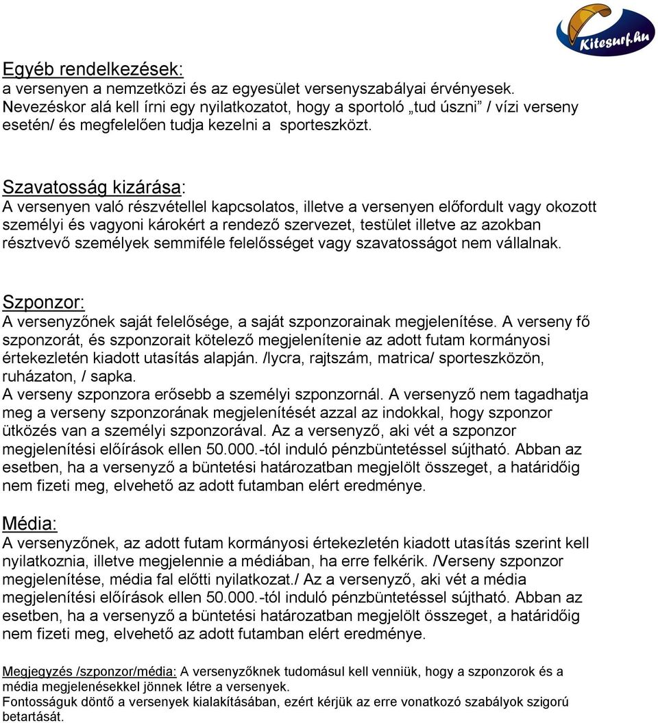 Szavatosság kizárása: A versenyen való részvétellel kapcsolatos, illetve a versenyen előfordult vagy okozott személyi és vagyoni károkért a rendező szervezet, testület illetve az azokban résztvevő