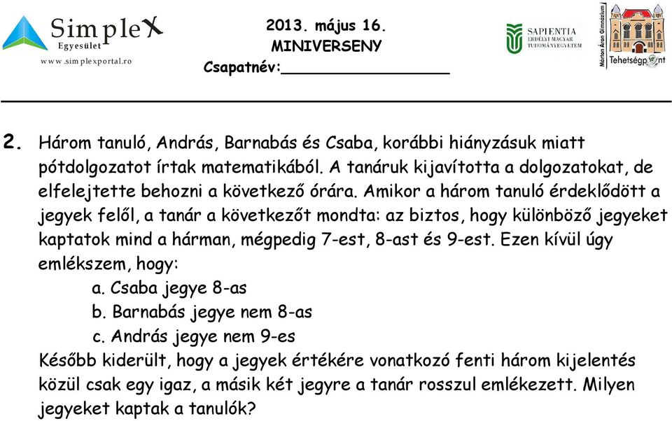 Amikor a három tanuló érdeklődött a jegyek felől, a tanár a következőt mondta: az biztos, hogy különböző jegyeket kaptatok mind a hárman, mégpedig 7-est,