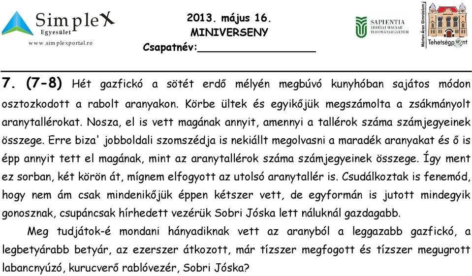 Erre biza' jobboldali szomszédja is nekiállt megolvasni a maradék aranyakat és ő is épp annyit tett el magának, mint az aranytallérok száma számjegyeinek összege.