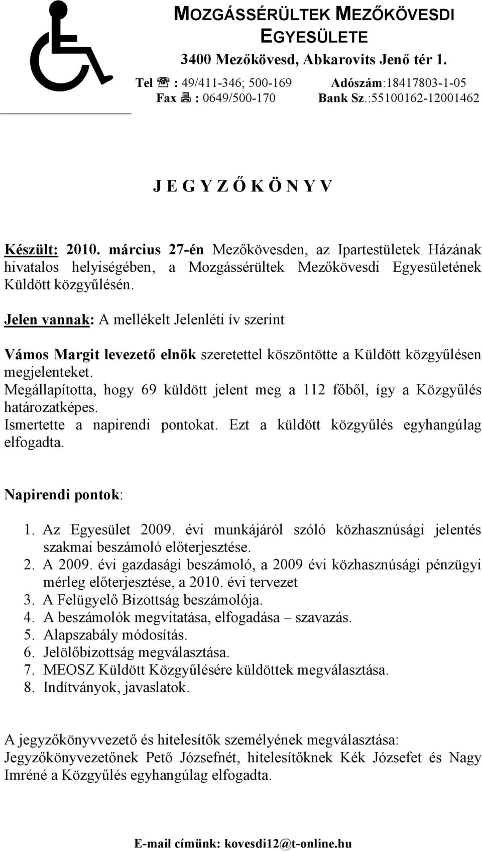 Jelen vannak: A mellékelt Jelenléti ív szerint Vámos Margit levezető elnök szeretettel köszöntötte a Küldött közgyűlésen megjelenteket.