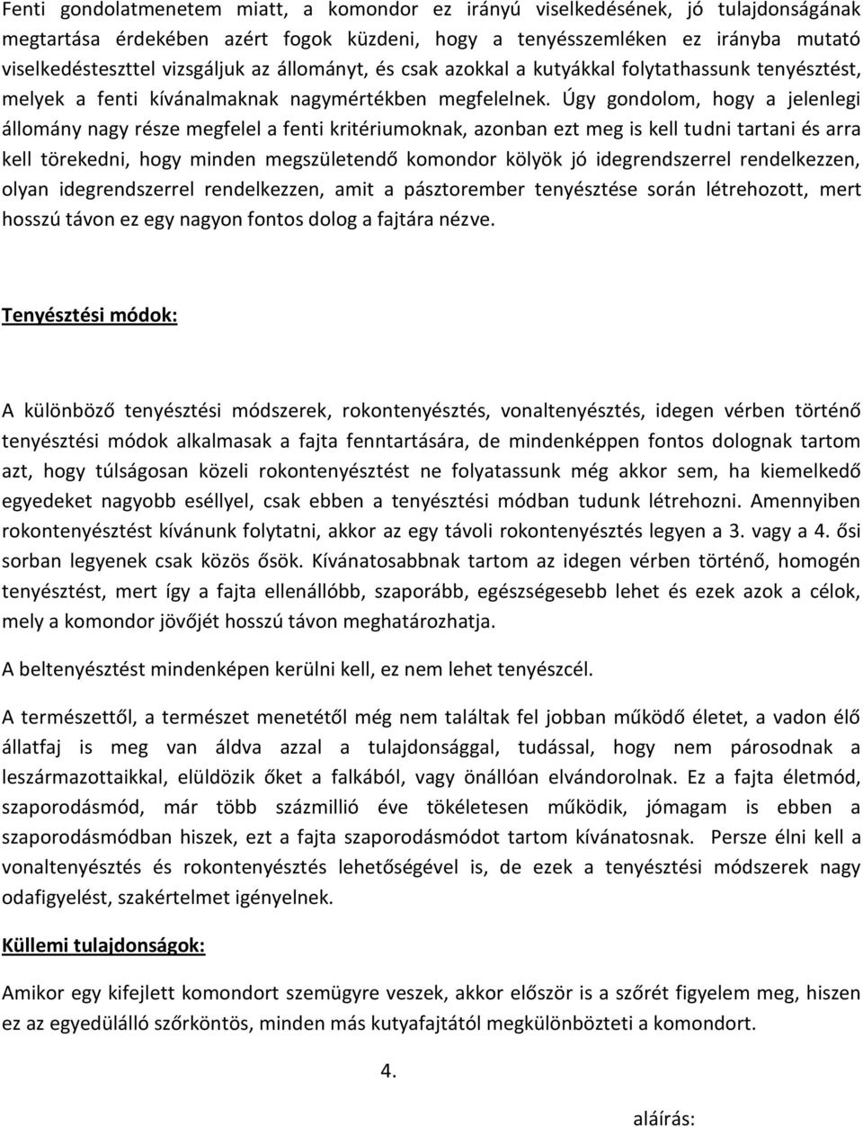 Úgy gondolom, hogy a jelenlegi állomány nagy része megfelel a fenti kritériumoknak, azonban ezt meg is kell tudni tartani és arra kell törekedni, hogy minden megszületendő komondor kölyök jó