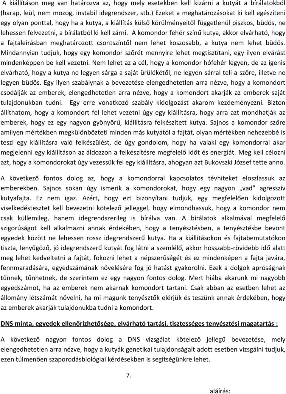 A komondor fehér színű kutya, akkor elvárható, hogy a fajtaleírásban meghatározott csontszíntől nem lehet koszosabb, a kutya nem lehet büdös.