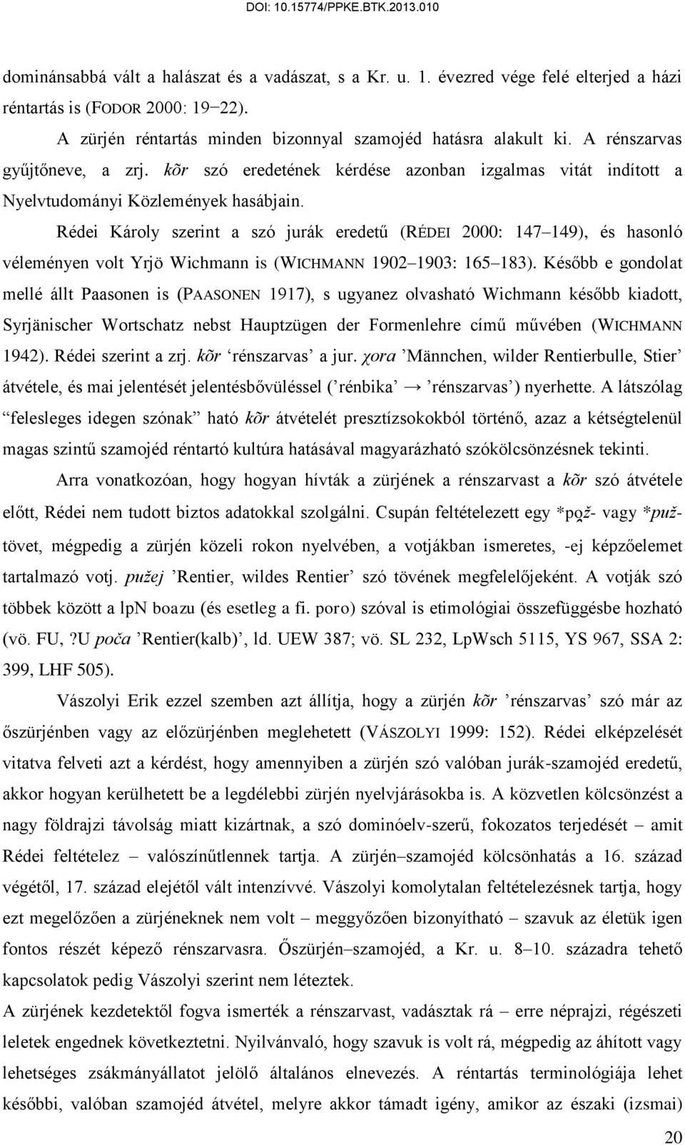 Rédei Károly szerint a szó jurák eredetű (RÉDEI 2000: 147 149), és hasonló véleményen volt Yrjö Wichmann is (WICHMANN 1902 1903: 165 183).