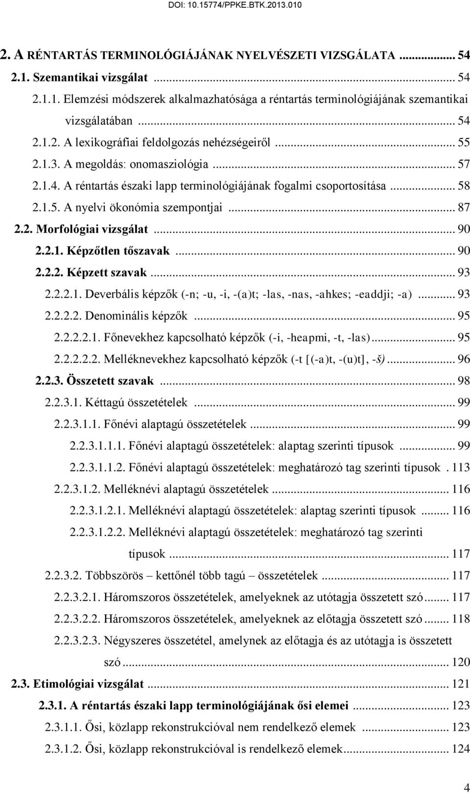 2.1. Képzőtlen tőszavak... 90 2.2.2. Képzett szavak... 93 2.2.2.1. Deverbális képzők (-n; -u, -i, -(a)t; -las, -nas, -ahkes; -eaddji; -a)... 93 2.2.2.2. Denominális képzők... 95 2.2.2.2.1. Főnevekhez kapcsolható képzők (-i, -heapmi, -t, -las).