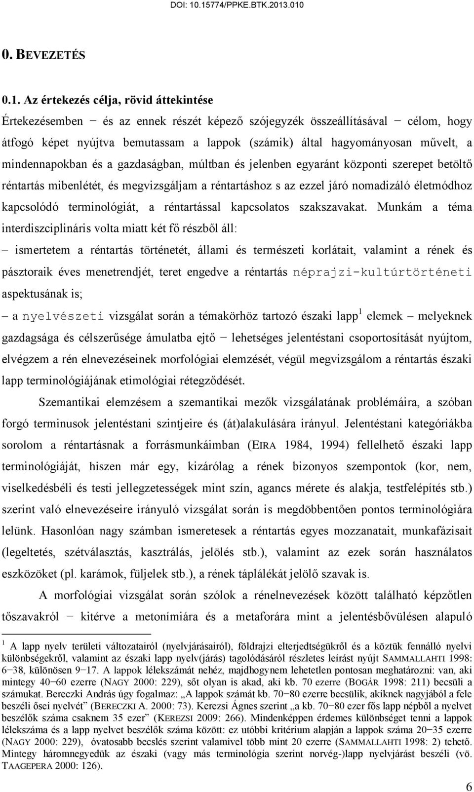 mindennapokban és a gazdaságban, múltban és jelenben egyaránt központi szerepet betöltő réntartás mibenlétét, és megvizsgáljam a réntartáshoz s az ezzel járó nomadizáló életmódhoz kapcsolódó