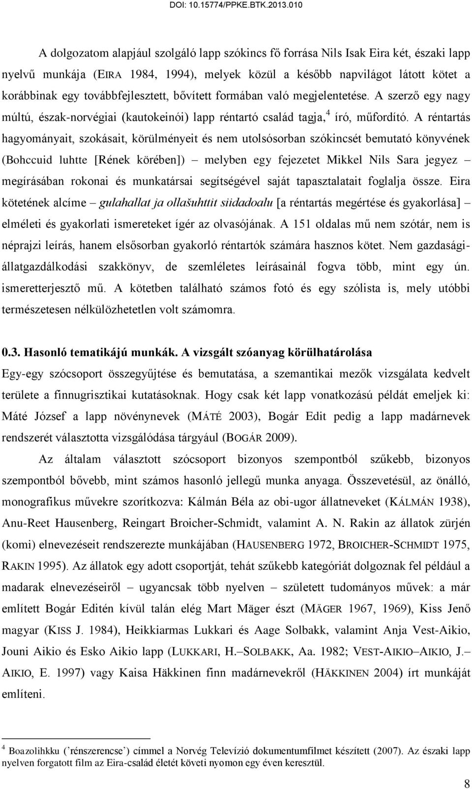 A réntartás hagyományait, szokásait, körülményeit és nem utolsósorban szókincsét bemutató könyvének (Bohccuid luhtte [Rének körében]) melyben egy fejezetet Mikkel Nils Sara jegyez megírásában rokonai