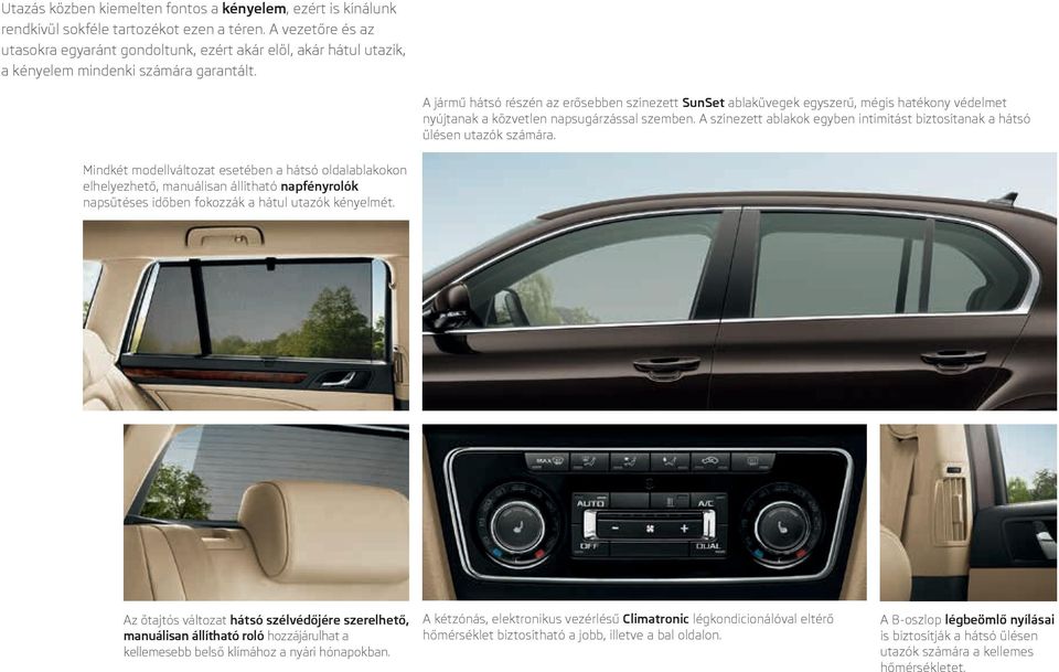 A jármű hátsó részén az erősebben színezett SunSet ablaküvegek egyszerű, mégis hatékony védelmet nyújtanak a közvetlen napsugárzással szemben.