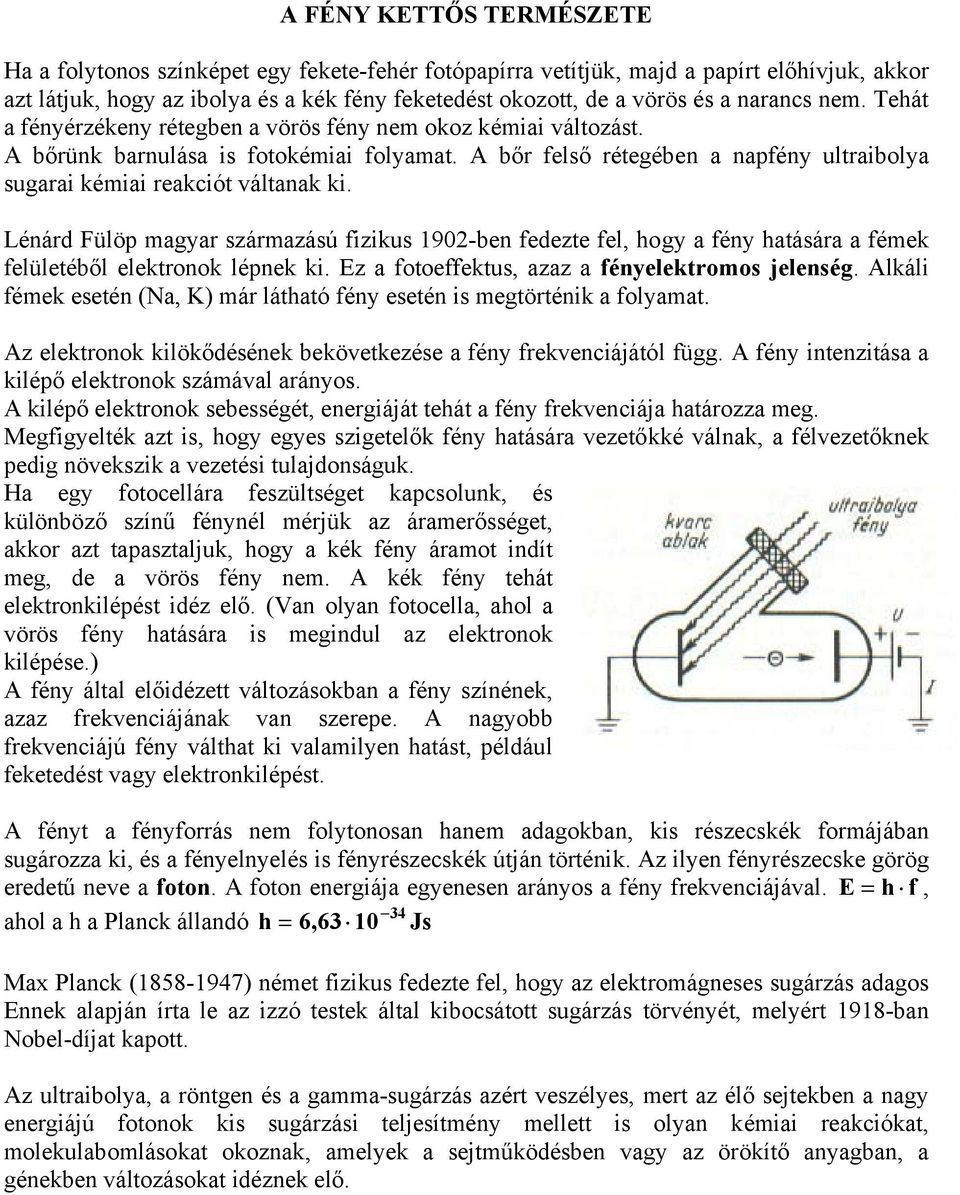 A bőr felső rétegében a napfény ultraibolya sugarai kémiai reakciót váltanak ki.