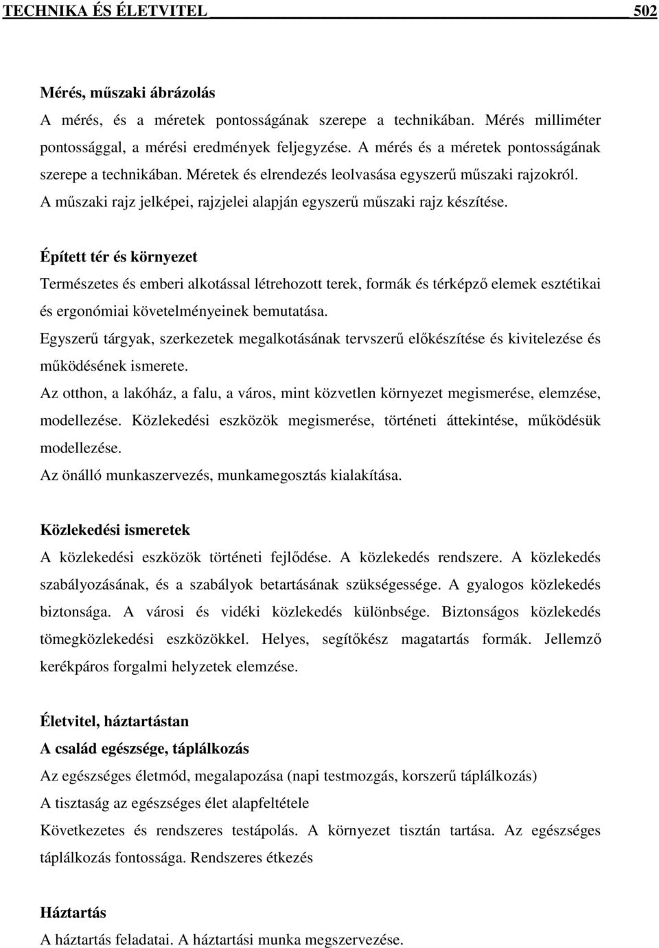 Épített tér és környezet Természetes és emberi alkotással létrehozott terek, formák és térképző elemek esztétikai és ergonómiai követelményeinek bemutatása.