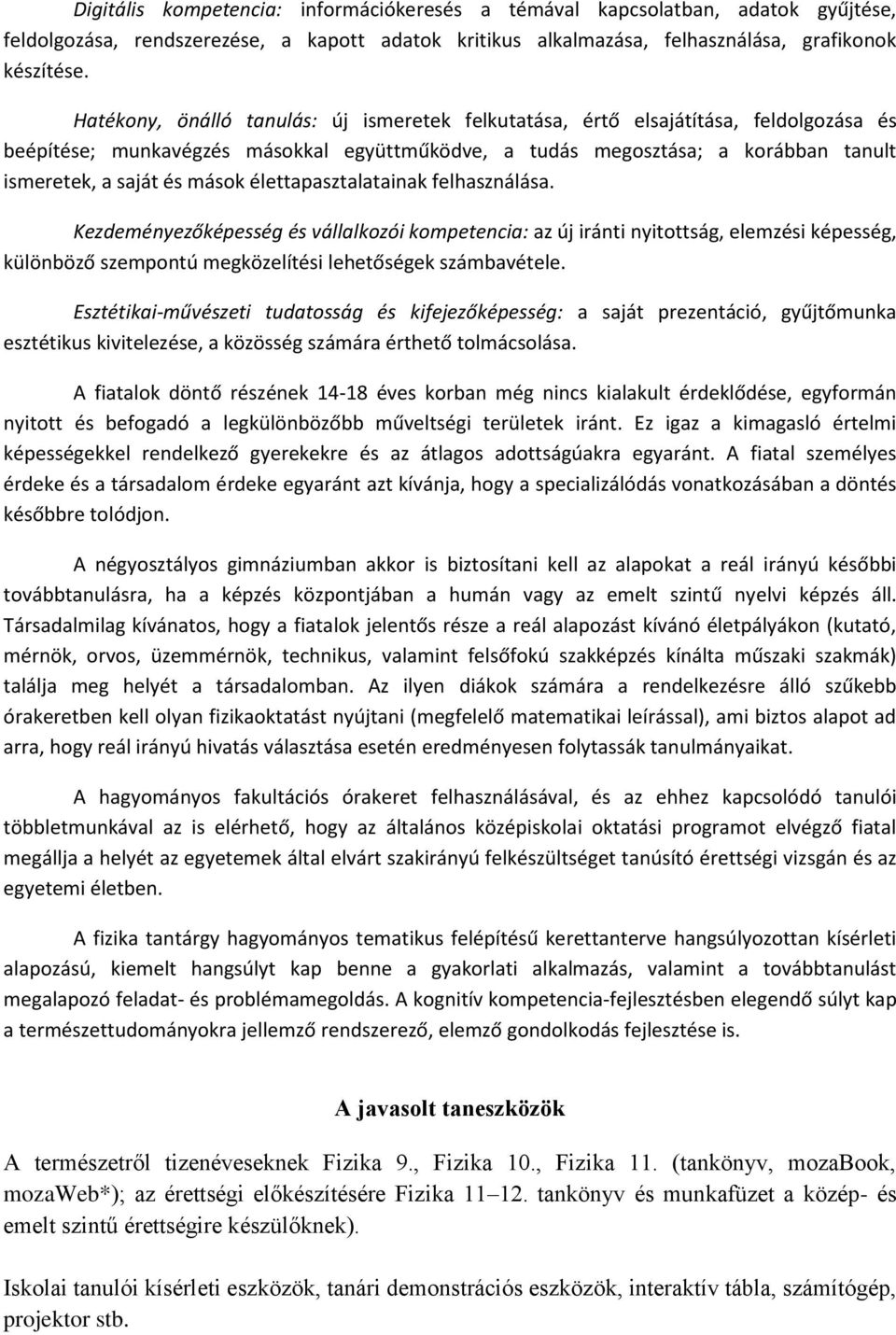 élettapasztalatainak felhasználása. Kezdeményezőképesség és vállalkozói kompetencia: az új iránti nyitottság, elemzési képesség, különböző szempontú megközelítési lehetőségek számbavétele.