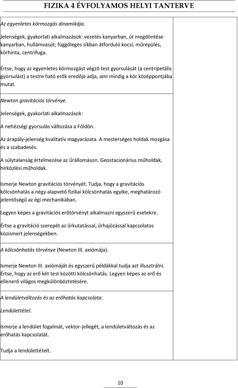 Jelenségek, gyakorlati alkalmazások: A nehézségi gyorsulás változása a Földön. Az árapály-jelenség kvalitatív magyarázata. A mesterséges holdak mozgása és a szabadesés.