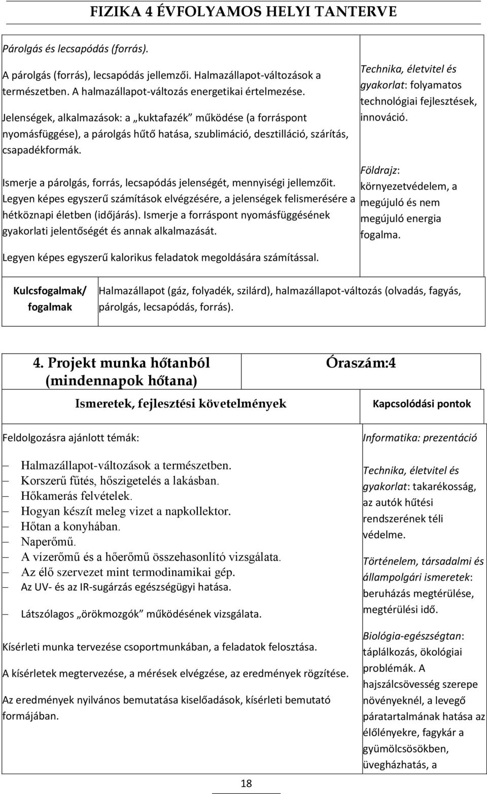 Ismerje a párolgás, forrás, lecsapódás jelenségét, mennyiségi jellemzőit. Legyen képes egyszerű számítások elvégzésére, a jelenségek felismerésére a hétköznapi életben (időjárás).