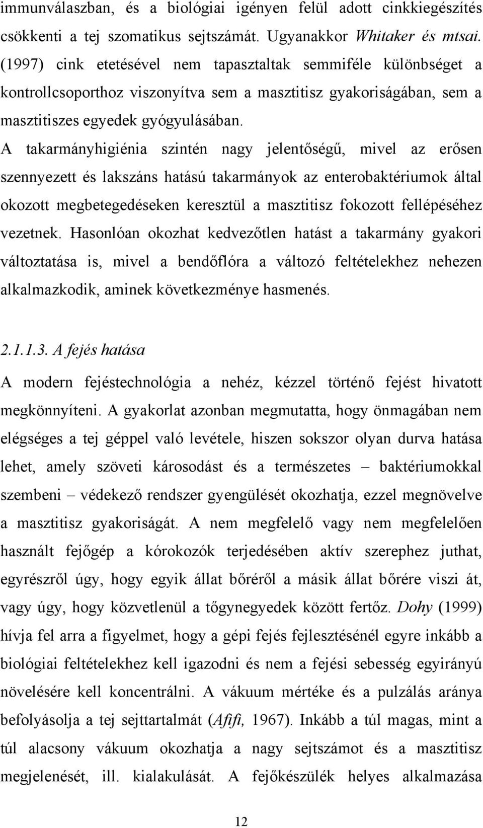 A takarmányhigiénia szintén nagy jelentőségű, mivel az erősen szennyezett és lakszáns hatású takarmányok az enterobaktériumok által okozott megbetegedéseken keresztül a masztitisz fokozott