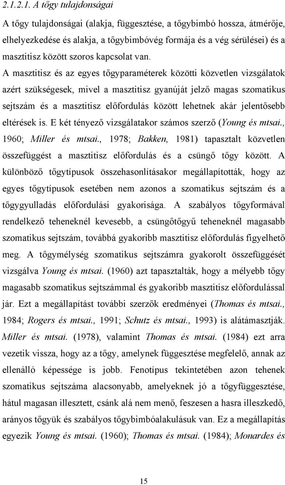 A masztitisz és az egyes tőgyparaméterek közötti közvetlen vizsgálatok azért szükségesek, mivel a masztitisz gyanúját jelző magas szomatikus sejtszám és a masztitisz előfordulás között lehetnek akár