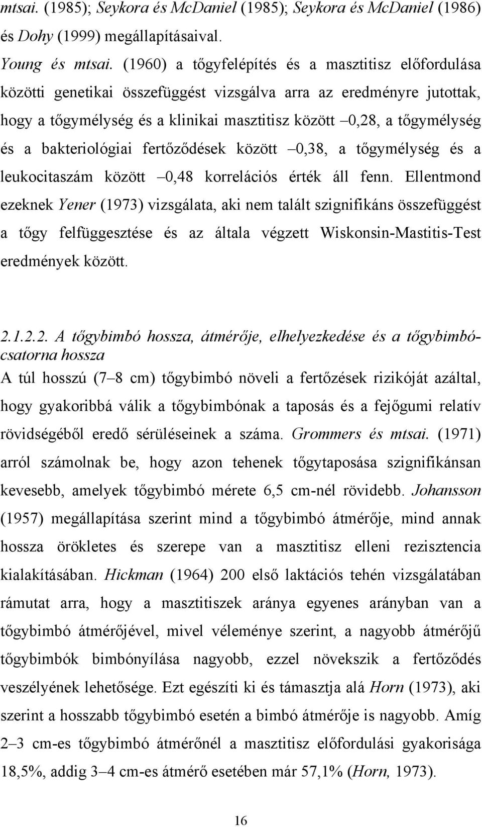 bakteriológiai fertőződések között 0,38, a tőgymélység és a leukocitaszám között 0,48 korrelációs érték áll fenn.