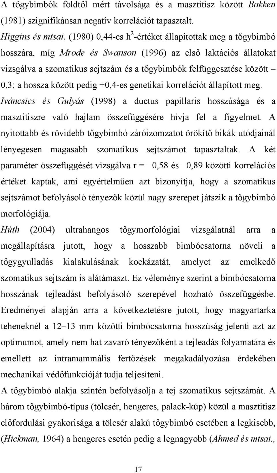 hossza között pedig +0,4-es genetikai korrelációt állapított meg. Iváncsics és Gulyás (1998) a ductus papillaris hosszúsága és a masztitiszre való hajlam összefüggésére hívja fel a figyelmet.
