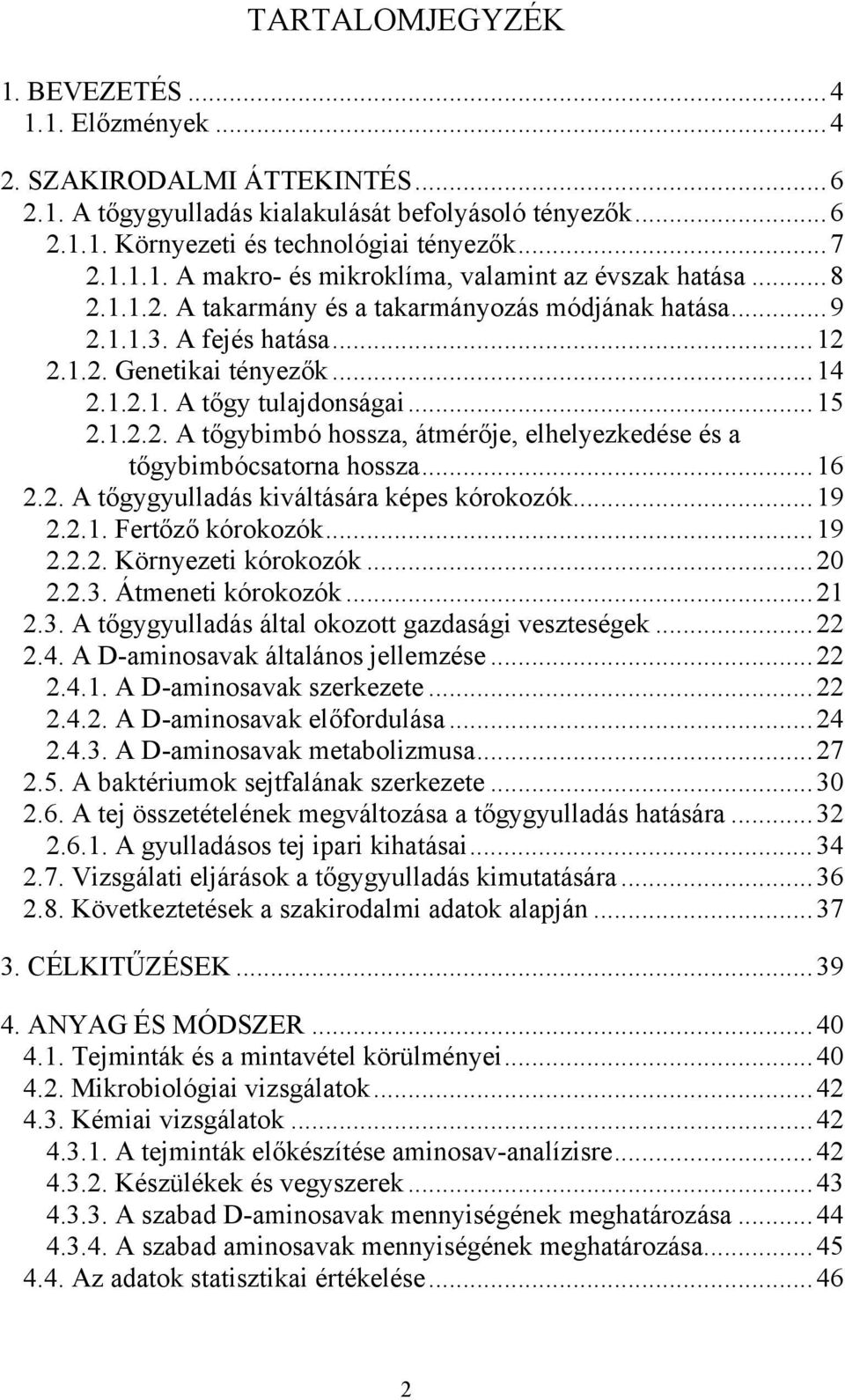 ..16 2.2. A tőgygyulladás kiváltására képes kórokozók...19 2.2.1. Fertőző kórokozók...19 2.2.2. Környezeti kórokozók...20 2.2.3. Átmeneti kórokozók...21 2.3. A tőgygyulladás által okozott gazdasági veszteségek.