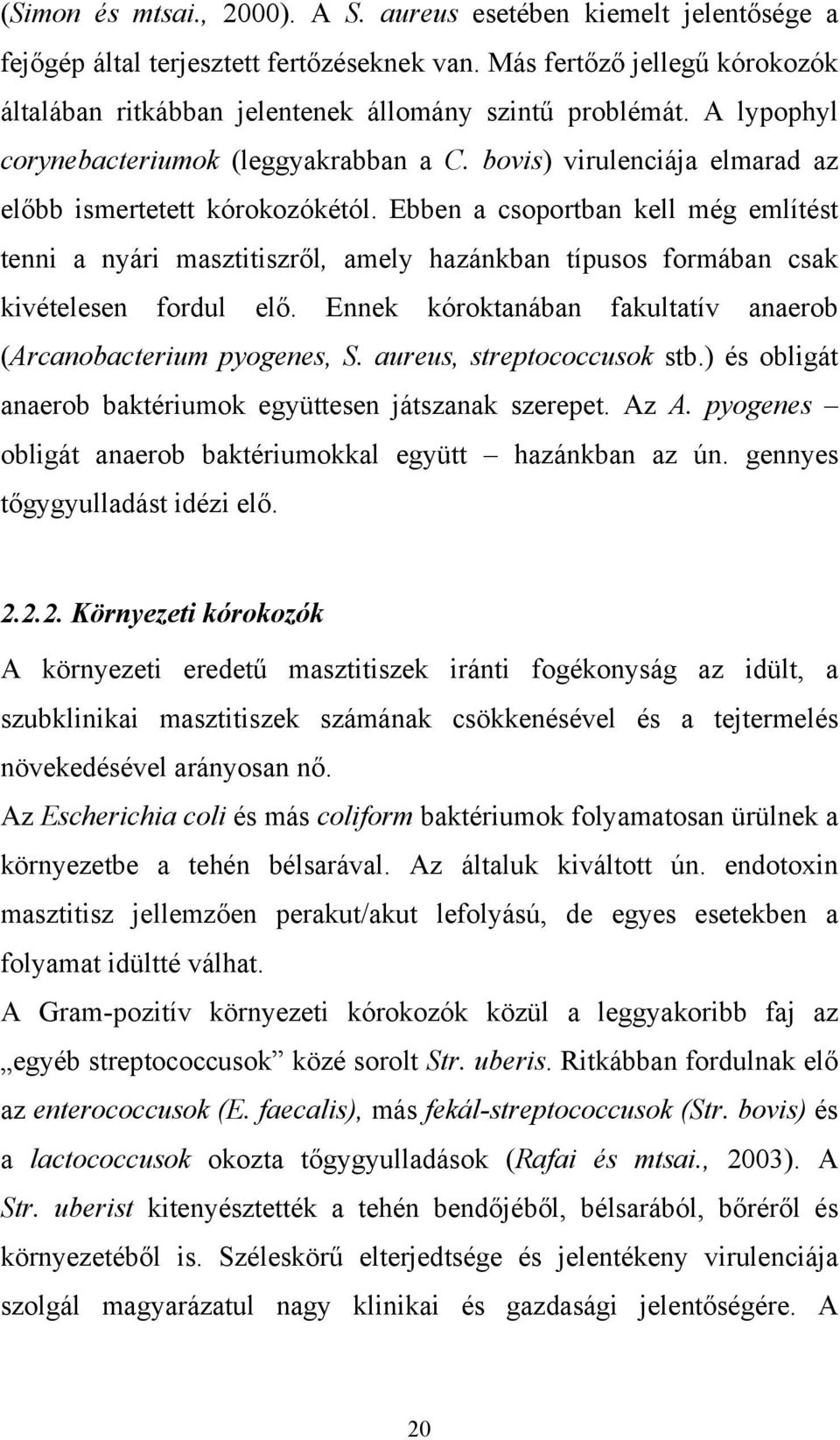 Ebben a csoportban kell még említést tenni a nyári masztitiszről, amely hazánkban típusos formában csak kivételesen fordul elő. Ennek kóroktanában fakultatív anaerob (Arcanobacterium pyogenes, S.