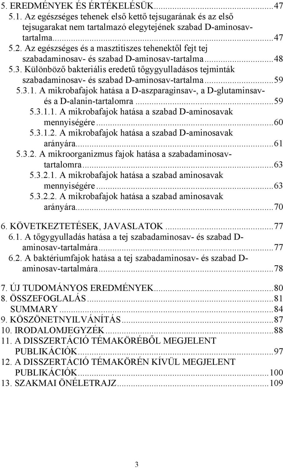 Különböző bakteriális eredetű tőgygyulladásos tejminták szabadaminosav- és szabad D-aminosav-tartalma...59 5.3.1. A mikrobafajok hatása a D-aszparaginsav-, a D-glutaminsavés a D-alanin-tartalomra.