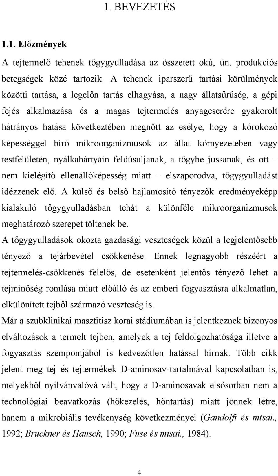 következtében megnőtt az esélye, hogy a kórokozó képességgel bíró mikroorganizmusok az állat környezetében vagy testfelületén, nyálkahártyáin feldúsuljanak, a tőgybe jussanak, és ott nem kielégítő