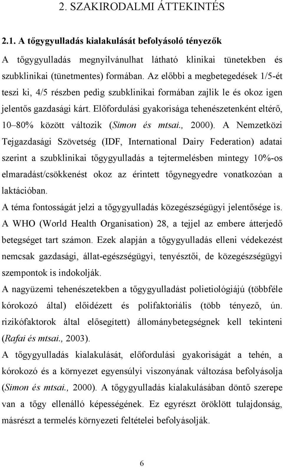 Előfordulási gyakorisága tehenészetenként eltérő, 10 80% között változik (Simon és mtsai., 2000).