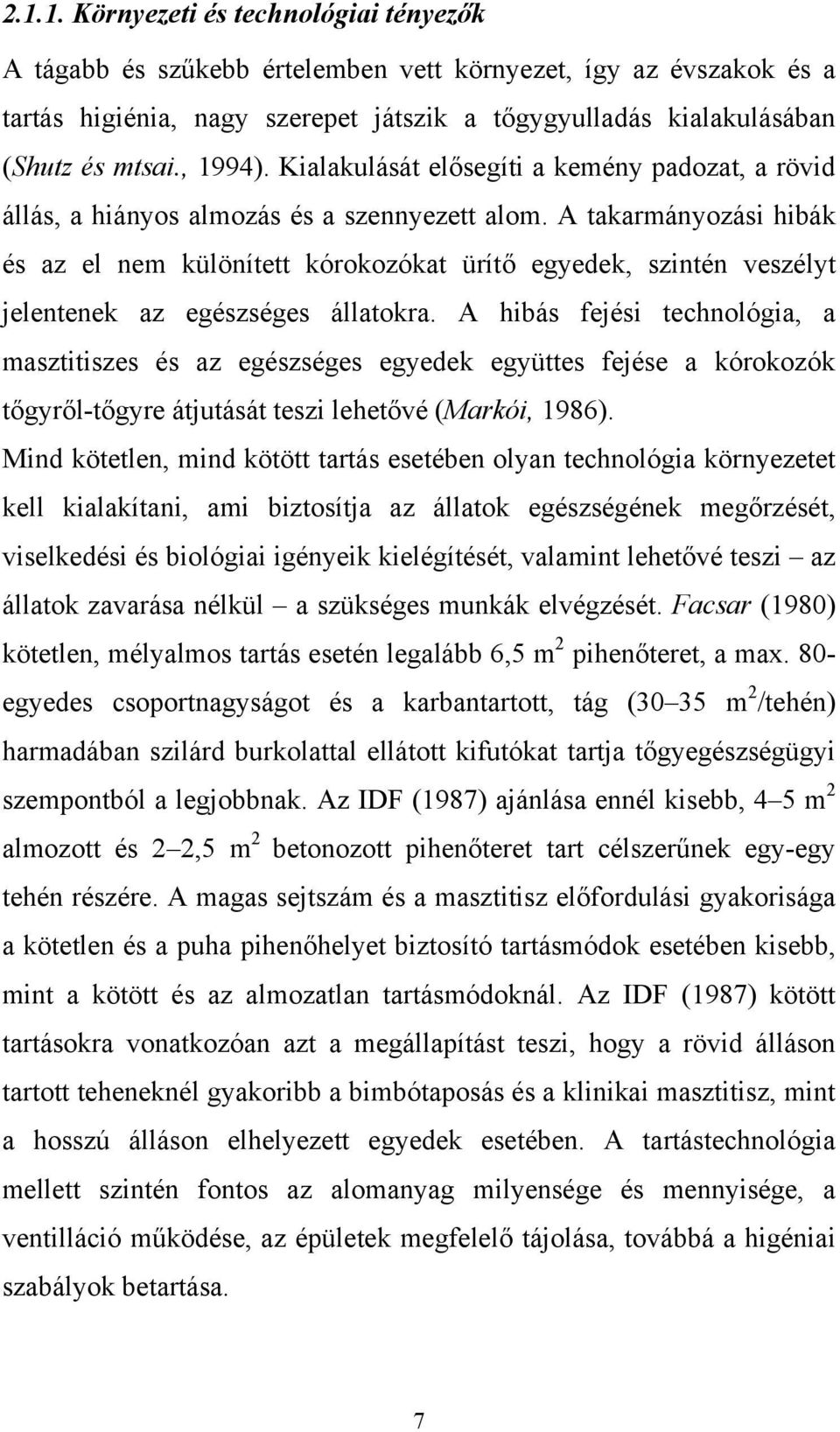 A takarmányozási hibák és az el nem különített kórokozókat ürítő egyedek, szintén veszélyt jelentenek az egészséges állatokra.