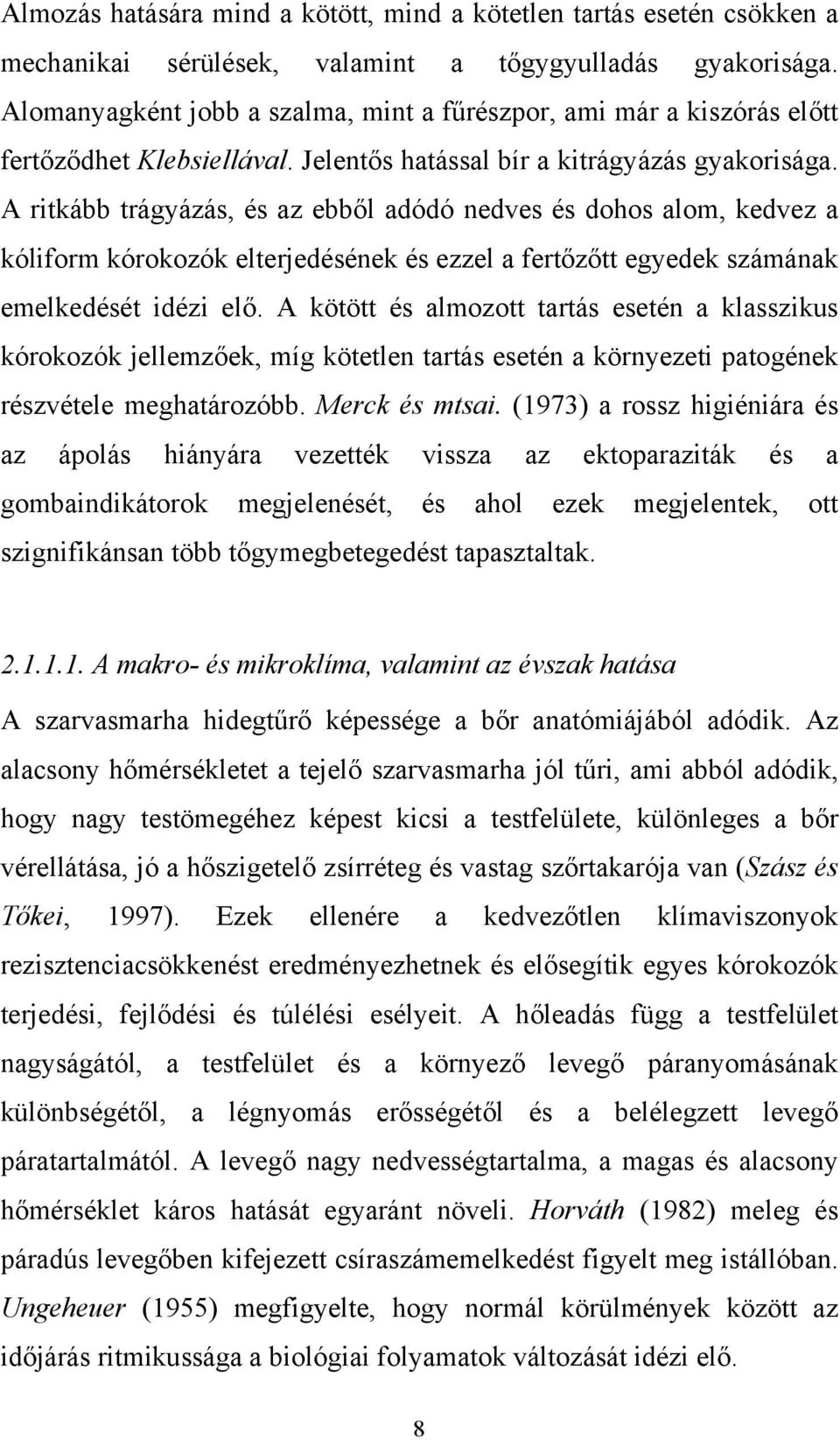 A ritkább trágyázás, és az ebből adódó nedves és dohos alom, kedvez a kóliform kórokozók elterjedésének és ezzel a fertőzőtt egyedek számának emelkedését idézi elő.
