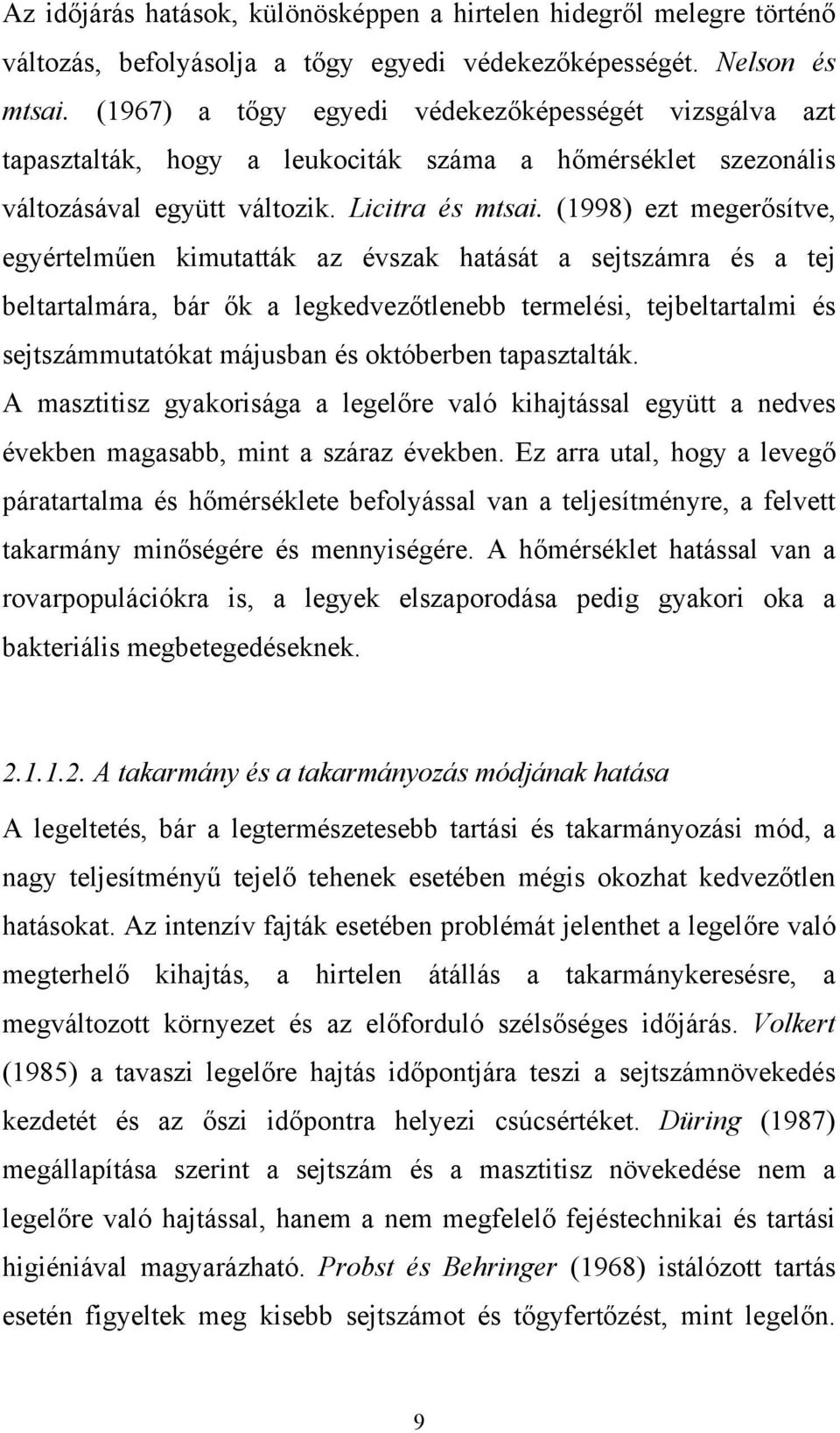 (1998) ezt megerősítve, egyértelműen kimutatták az évszak hatását a sejtszámra és a tej beltartalmára, bár ők a legkedvezőtlenebb termelési, tejbeltartalmi és sejtszámmutatókat májusban és októberben