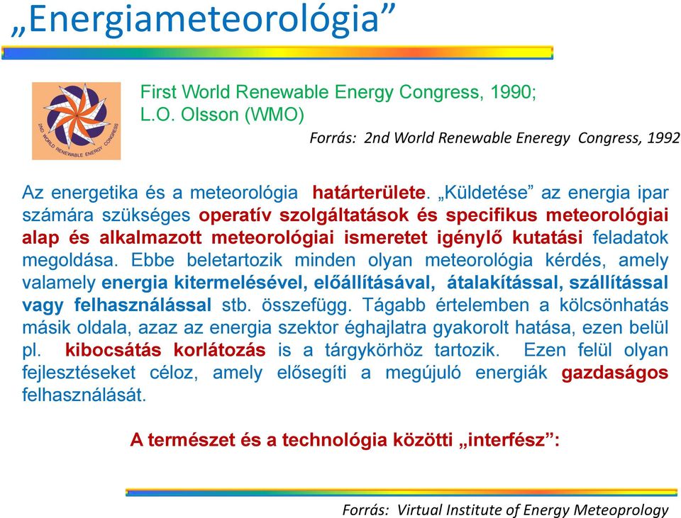 Ebbe beletartozik minden olyan meteorológia kérdés, amely valamely energia kitermelésével, előállításával, átalakítással, szállítással vagy felhasználással stb. összefügg.