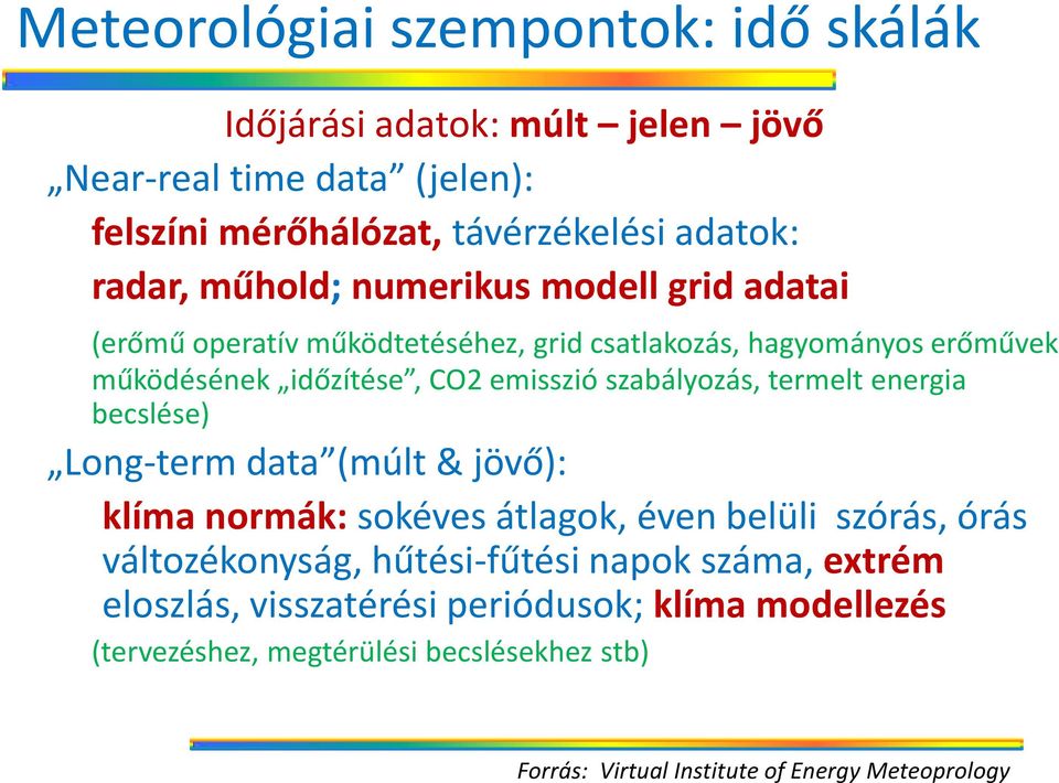 szabályozás, termelt energia becslése) Long-term data (múlt & jövő): klíma normák: sokéves átlagok, éven belüli szórás, órás változékonyság,