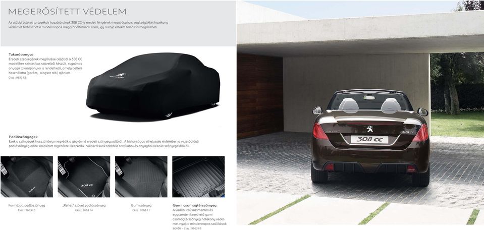 Takaróponyva Eredeti szépségének megőrzése céljából a 308 CC modellhez szintetikus szövetből készült, rugalmas anyagú takaróponyva is rendelhető, amely beltéri használatra (garázs, alagsor stb.