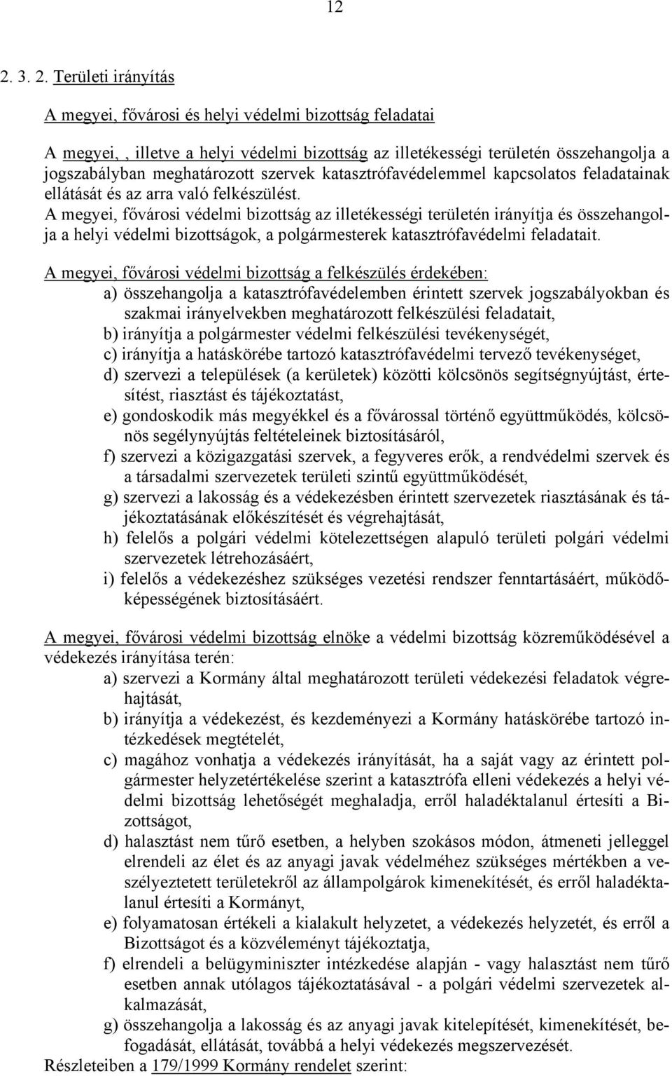 A megyei, fővárosi védelmi bizottság az illetékességi területén irányítja és összehangolja a helyi védelmi bizottságok, a polgármesterek katasztrófavédelmi feladatait.