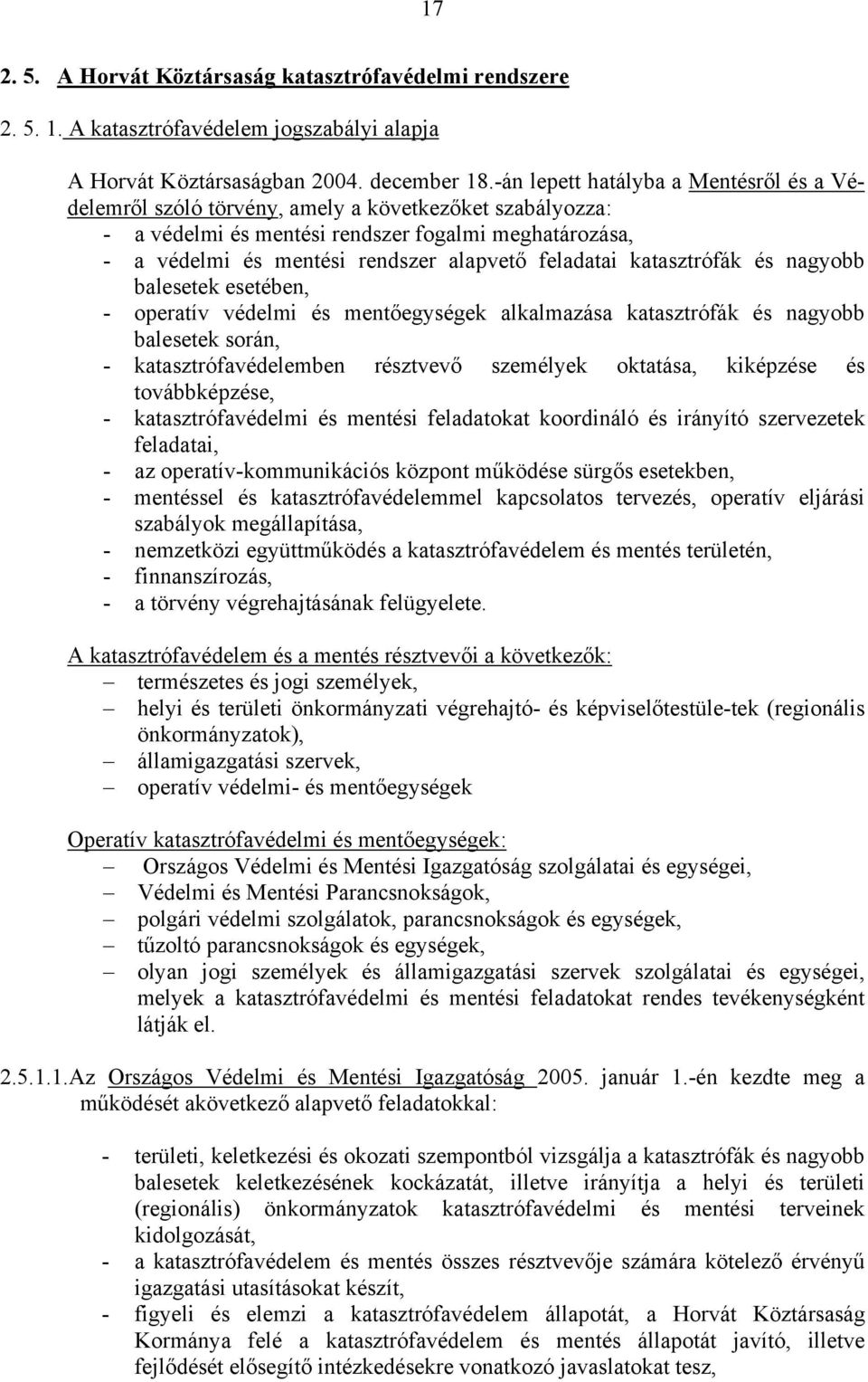 feladatai katasztrófák és nagyobb balesetek esetében, - operatív védelmi és mentőegységek alkalmazása katasztrófák és nagyobb balesetek során, - katasztrófavédelemben résztvevő személyek oktatása,