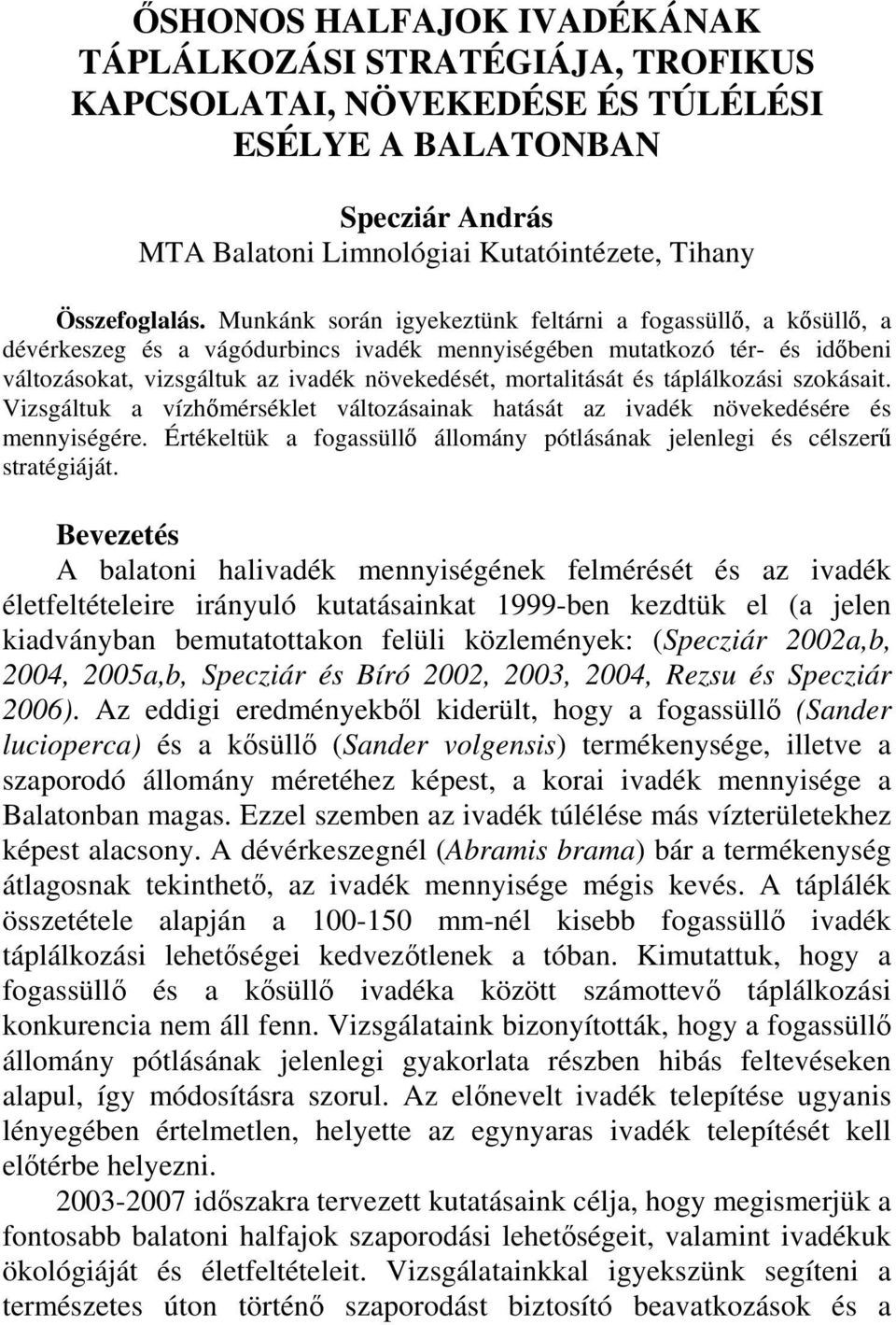 és táplálkozási szokásait. Vizsgáltuk a vízhőmérséklet változásainak hatását az ivadék növekedésére és mennyiségére. Értékeltük a fogassüllő állomány pótlásának jelenlegi és célszerű stratégiáját.