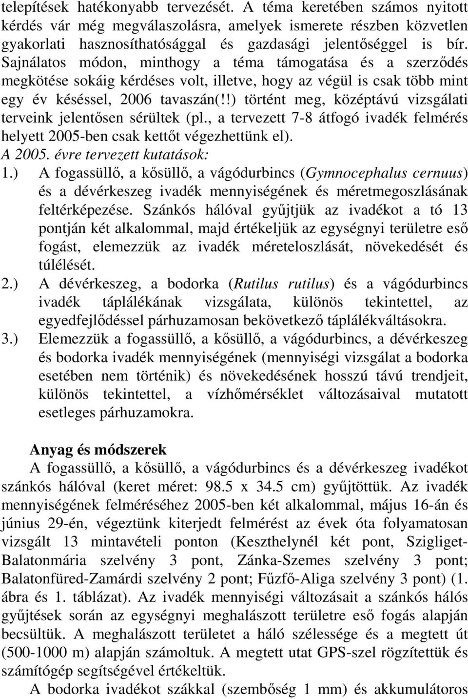 !) történt meg, középtávú vizsgálati terveink jelentősen sérültek (pl., a tervezett 7-8 átfogó ivadék felmérés helyett 25-ben csak kettőt végezhettünk el). A 25. évre tervezett kutatások: 1.