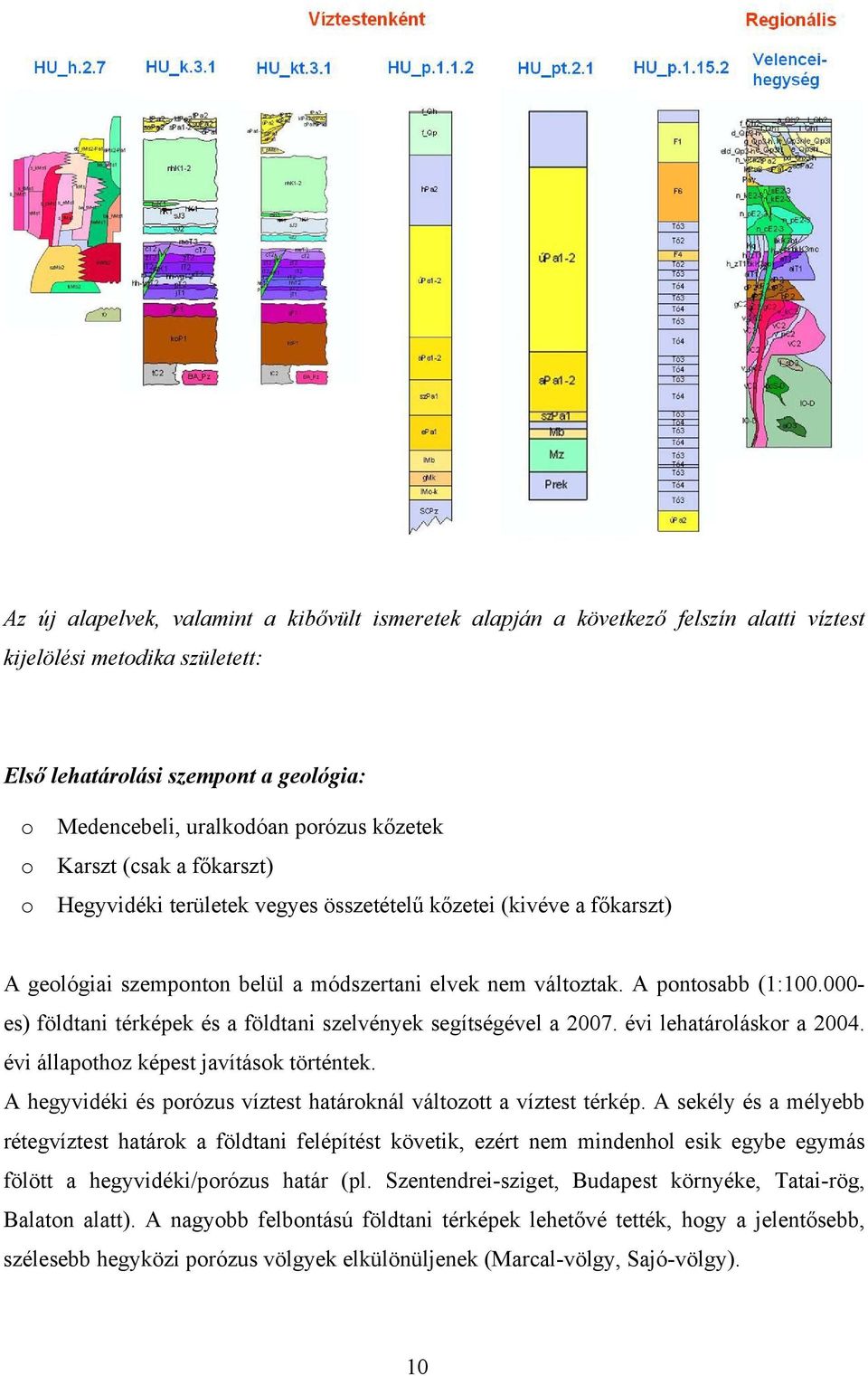 000- es) földtani térképek és a földtani szelvények segítségével a 2007. évi lehatároláskor a 2004. évi állapothoz képest javítások történtek.