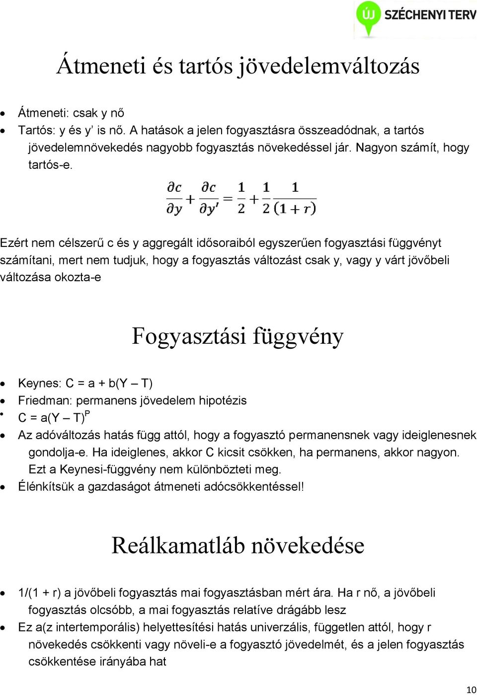 Ezért nem célszerű c és y aggregált idősoraiból egyszerűen fogyasztási függvényt számítani, mert nem tudjuk, hogy a fogyasztás változást csak y, vagy y várt jövőbeli változása okozta-e Fogyasztási