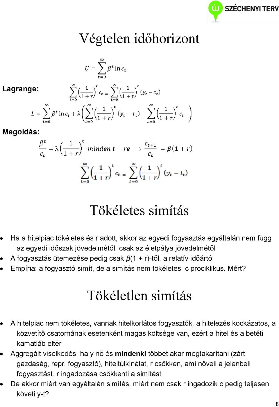 Tökéletlen simítás A hitelpiac nem tökéletes, vannak hitelkorlátos fogyasztók, a hitelezés kockázatos, a közvetítő csatornának esetenként magas költsége van, ezért a hitel és a betéti kamatláb eltér