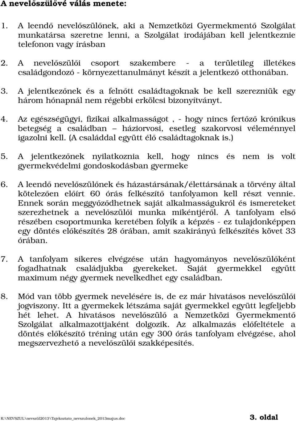 A jelentkezőnek és a felnőtt családtagoknak be kell szerezniük egy három hónapnál nem régebbi erkölcsi bizonyítványt. 4.