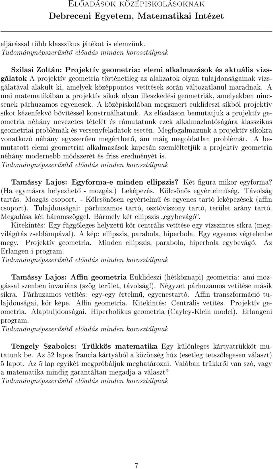 vetítések során változatlanul maradnak. A mai matematikában a projektív síkok olyan illeszkedési geometriák, amelyekben nincsenek párhuzamos egyenesek.