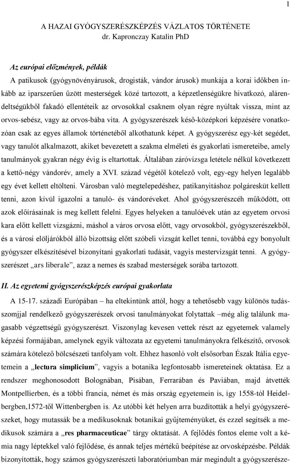 képzetlenségükre hivatkozó, alárendeltségükből fakadó ellentéteik az orvosokkal csaknem olyan régre nyúltak vissza, mint az orvos-sebész, vagy az orvos-bába vita.