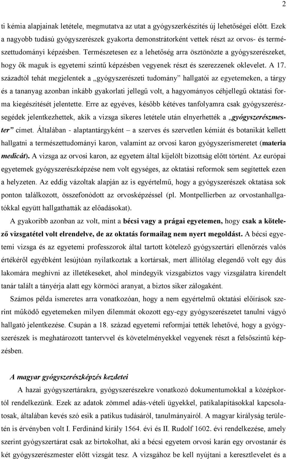 Természetesen ez a lehetőség arra ösztönözte a gyógyszerészeket, hogy ők maguk is egyetemi szintű képzésben vegyenek részt és szerezzenek oklevelet. A 17.