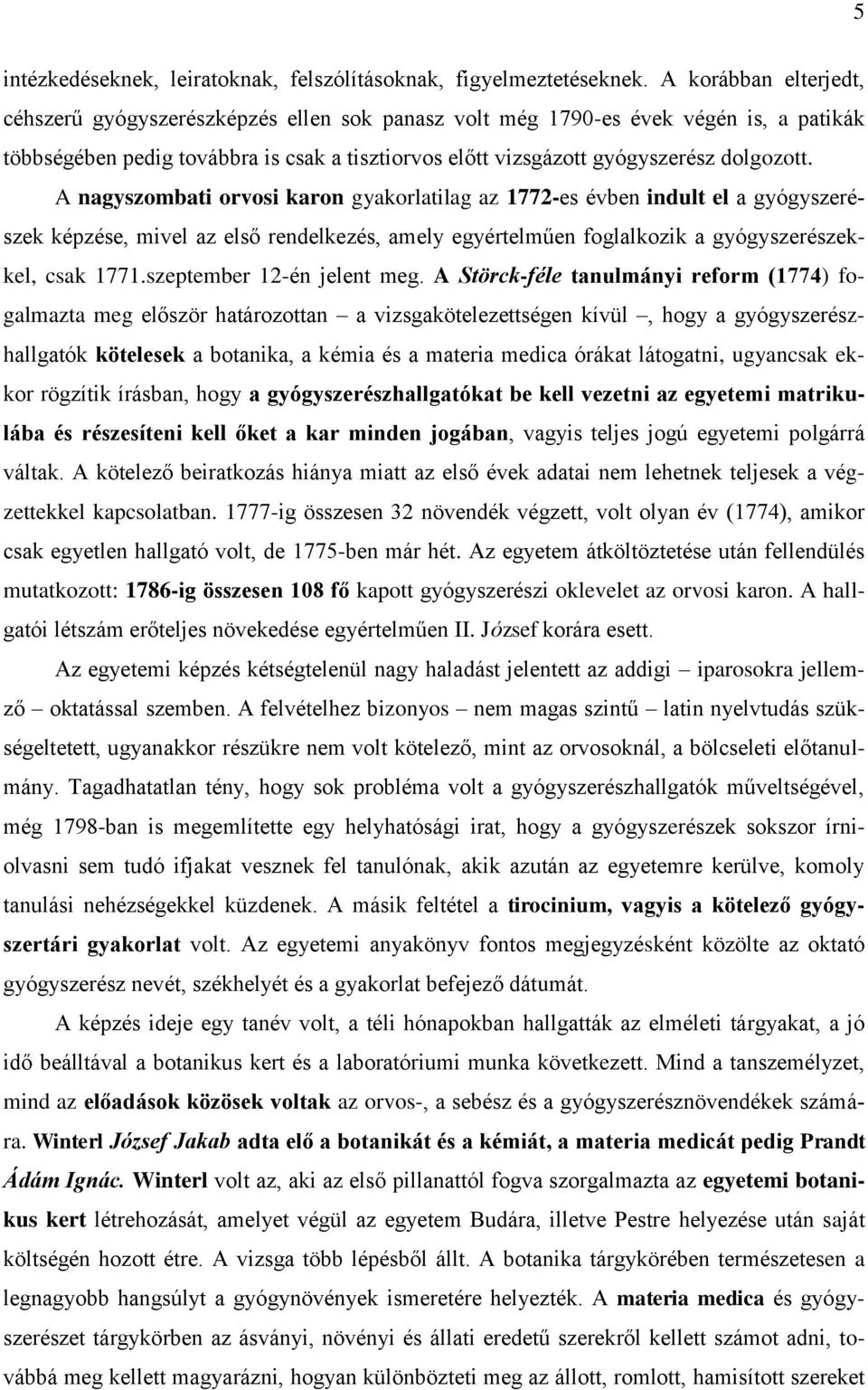 A nagyszombati orvosi karon gyakorlatilag az 1772-es évben indult el a gyógyszerészek képzése, mivel az első rendelkezés, amely egyértelműen foglalkozik a gyógyszerészekkel, csak 1771.