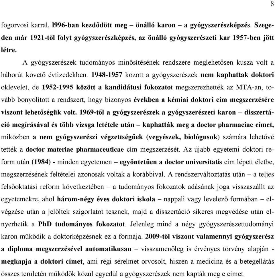 1948-1957 között a gyógyszerészek nem kaphattak doktori oklevelet, de 1952-1995 között a kandidátusi fokozatot megszerezhették az MTA-an, tovább bonyolított a rendszert, hogy bizonyos években a