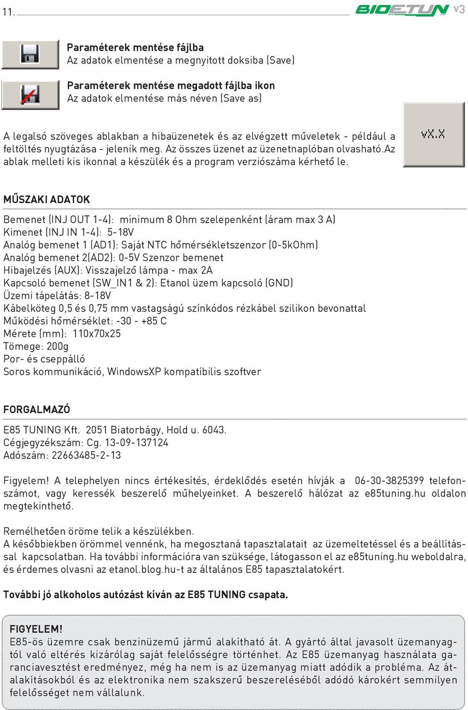 az ablak melleti kis ikonnal a készülék és a program verziószáma kérhetô le.