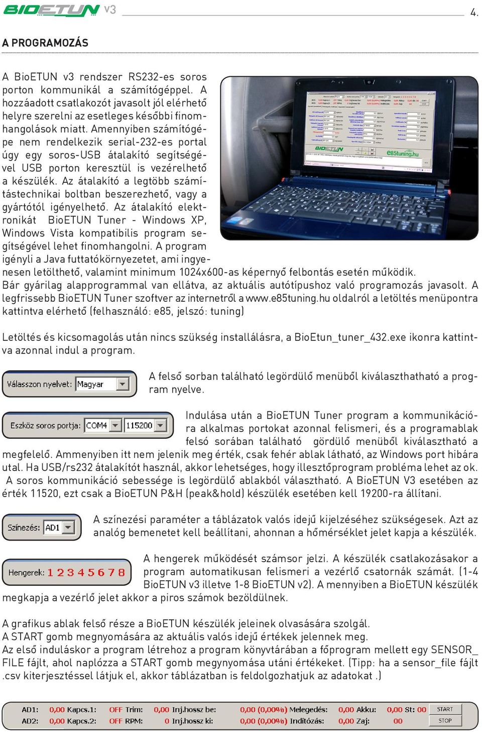 Az átalakító a legtöbb számítástechnikai boltban beszerezhetô, vagy a gyártótól igényelhetô.